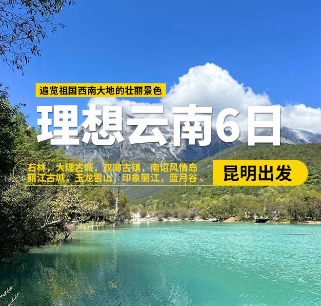理想云南6日游，（昆明出發(fā)），石林，大理古城，雙廊古鎮(zhèn)，南詔風情島，麗江古城，玉龍雪山，印象麗江，藍月谷，理想邦圣托里尼