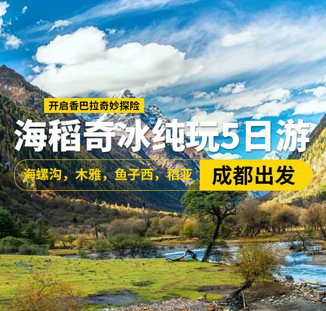 海稻奇冰純玩5日游,海螺溝，木雅，魚子西，稻亞